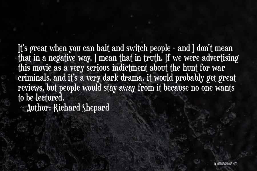 Richard Shepard Quotes: It's Great When You Can Bait And Switch People - And I Don't Mean That In A Negative Way, I