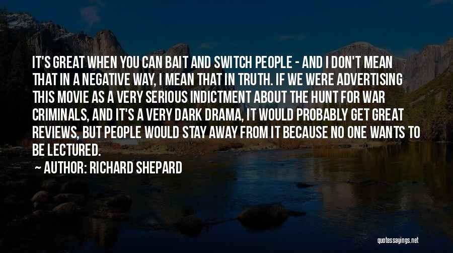 Richard Shepard Quotes: It's Great When You Can Bait And Switch People - And I Don't Mean That In A Negative Way, I