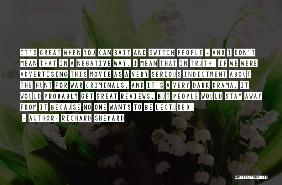 Richard Shepard Quotes: It's Great When You Can Bait And Switch People - And I Don't Mean That In A Negative Way, I