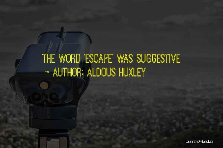 Aldous Huxley Quotes: The Word 'escape' Was Suggestive