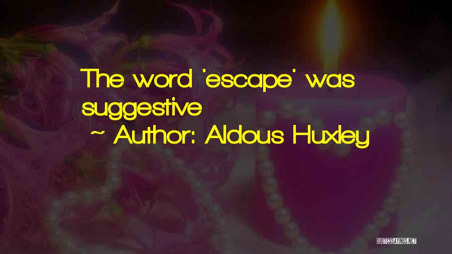 Aldous Huxley Quotes: The Word 'escape' Was Suggestive