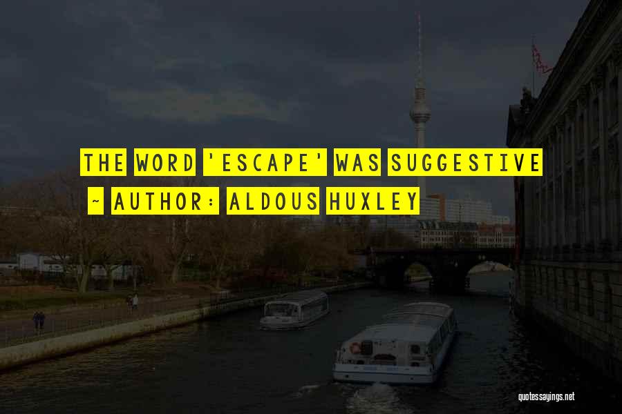 Aldous Huxley Quotes: The Word 'escape' Was Suggestive