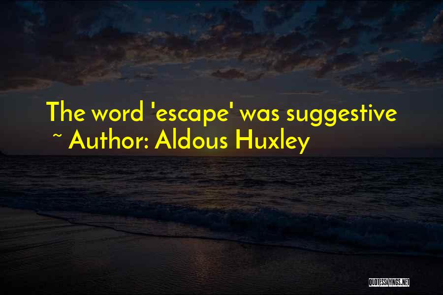 Aldous Huxley Quotes: The Word 'escape' Was Suggestive