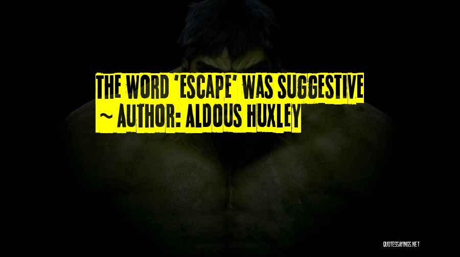 Aldous Huxley Quotes: The Word 'escape' Was Suggestive