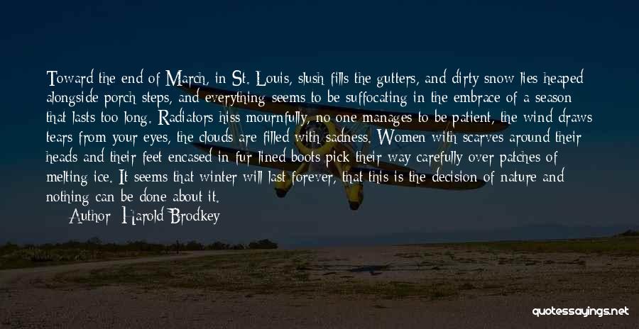Harold Brodkey Quotes: Toward The End Of March, In St. Louis, Slush Fills The Gutters, And Dirty Snow Lies Heaped Alongside Porch Steps,