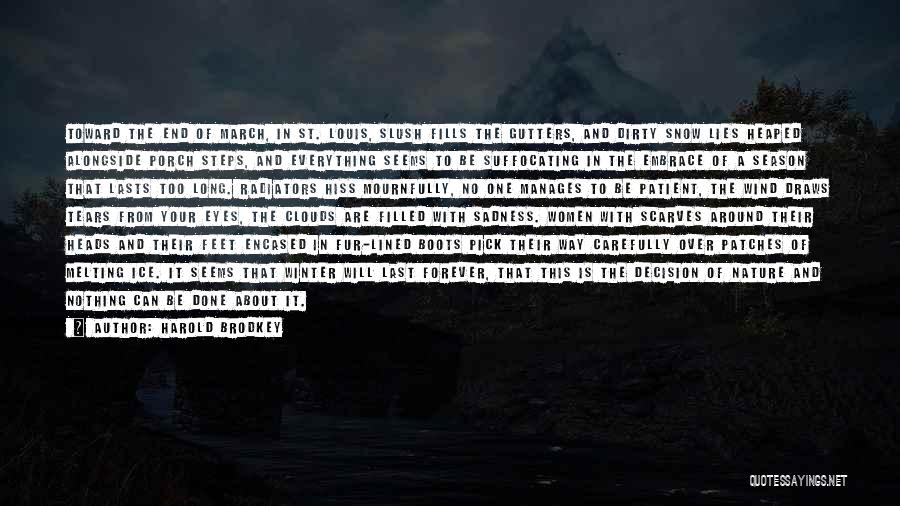 Harold Brodkey Quotes: Toward The End Of March, In St. Louis, Slush Fills The Gutters, And Dirty Snow Lies Heaped Alongside Porch Steps,