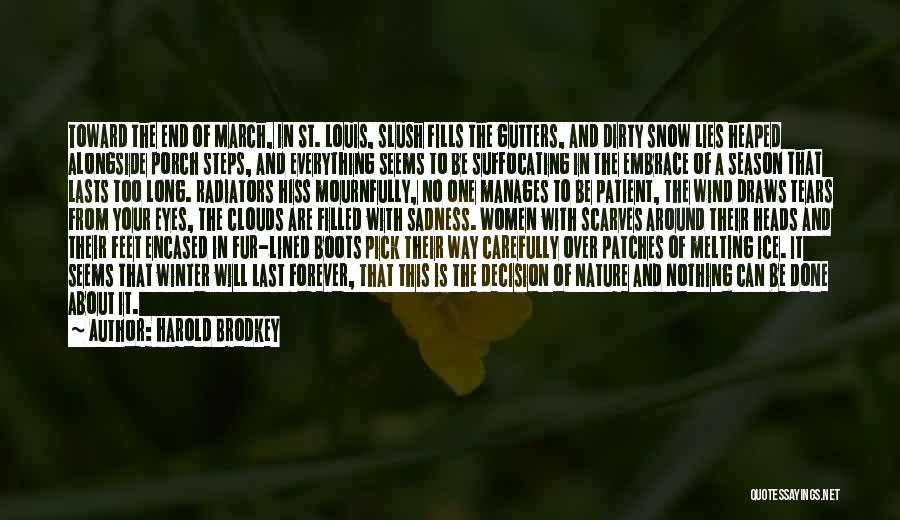 Harold Brodkey Quotes: Toward The End Of March, In St. Louis, Slush Fills The Gutters, And Dirty Snow Lies Heaped Alongside Porch Steps,