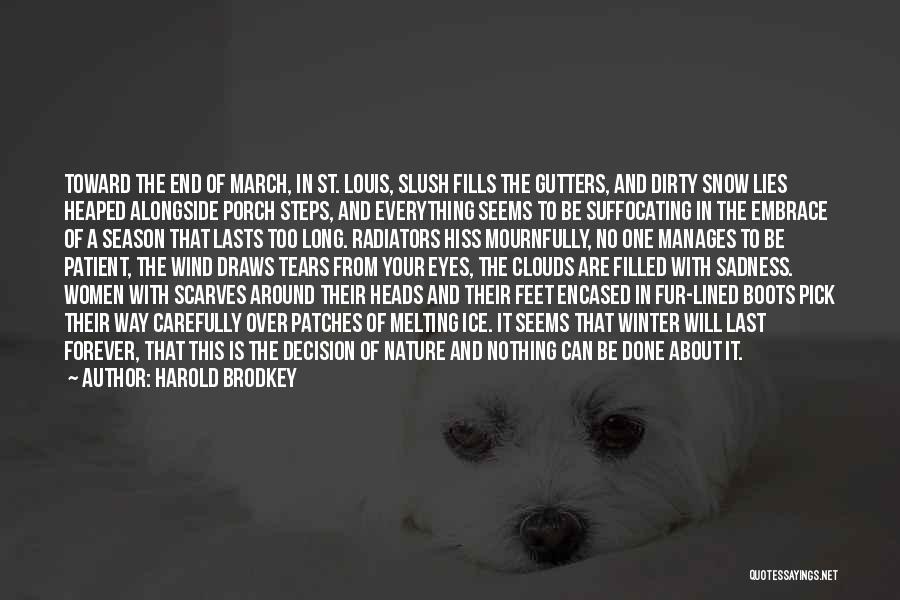 Harold Brodkey Quotes: Toward The End Of March, In St. Louis, Slush Fills The Gutters, And Dirty Snow Lies Heaped Alongside Porch Steps,