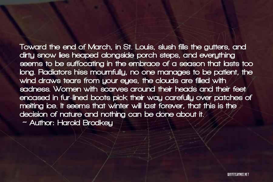 Harold Brodkey Quotes: Toward The End Of March, In St. Louis, Slush Fills The Gutters, And Dirty Snow Lies Heaped Alongside Porch Steps,