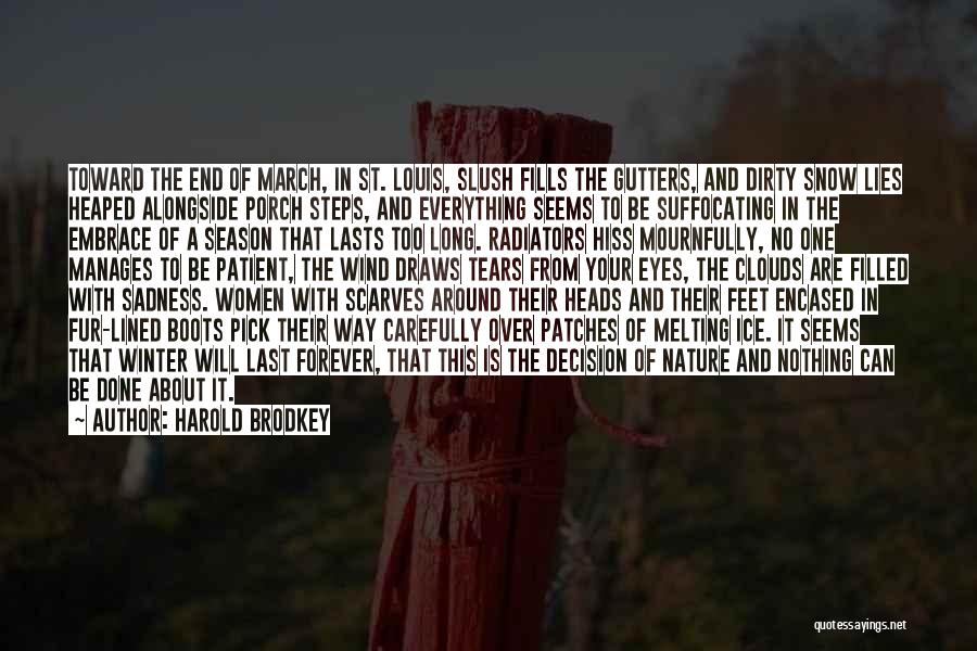 Harold Brodkey Quotes: Toward The End Of March, In St. Louis, Slush Fills The Gutters, And Dirty Snow Lies Heaped Alongside Porch Steps,