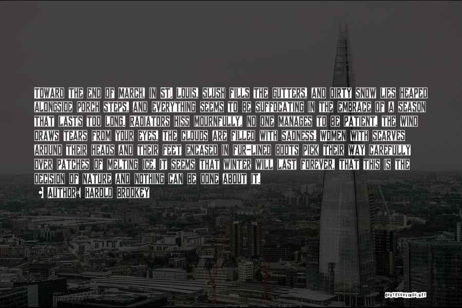 Harold Brodkey Quotes: Toward The End Of March, In St. Louis, Slush Fills The Gutters, And Dirty Snow Lies Heaped Alongside Porch Steps,