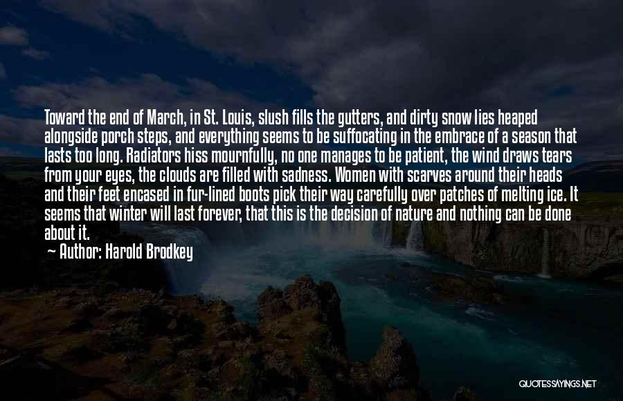 Harold Brodkey Quotes: Toward The End Of March, In St. Louis, Slush Fills The Gutters, And Dirty Snow Lies Heaped Alongside Porch Steps,