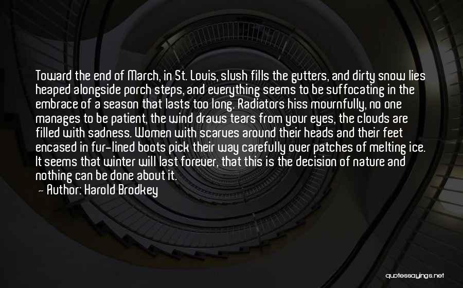 Harold Brodkey Quotes: Toward The End Of March, In St. Louis, Slush Fills The Gutters, And Dirty Snow Lies Heaped Alongside Porch Steps,