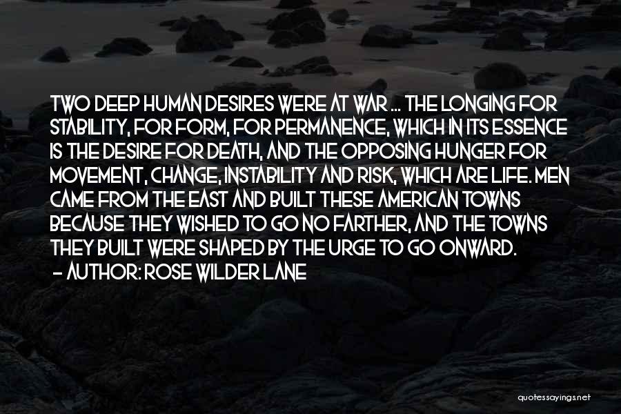 Rose Wilder Lane Quotes: Two Deep Human Desires Were At War ... The Longing For Stability, For Form, For Permanence, Which In Its Essence