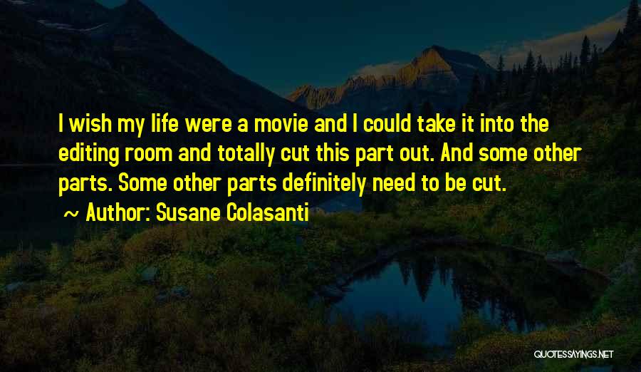 Susane Colasanti Quotes: I Wish My Life Were A Movie And I Could Take It Into The Editing Room And Totally Cut This