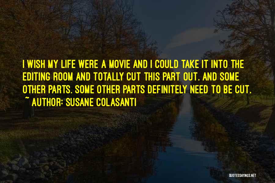 Susane Colasanti Quotes: I Wish My Life Were A Movie And I Could Take It Into The Editing Room And Totally Cut This