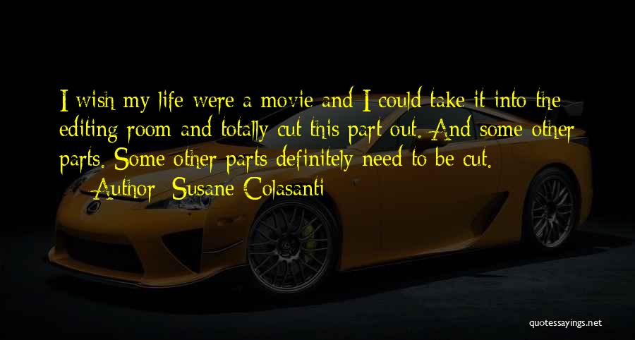 Susane Colasanti Quotes: I Wish My Life Were A Movie And I Could Take It Into The Editing Room And Totally Cut This