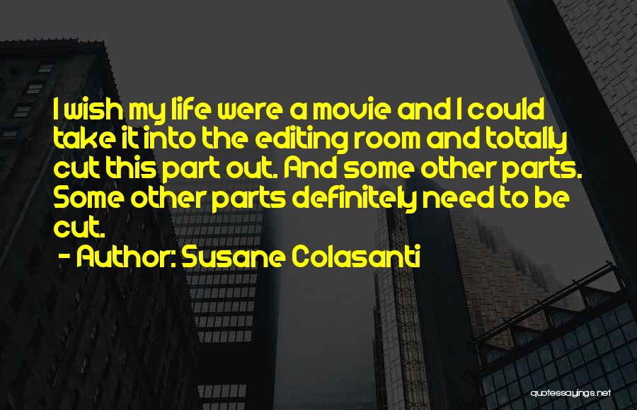 Susane Colasanti Quotes: I Wish My Life Were A Movie And I Could Take It Into The Editing Room And Totally Cut This