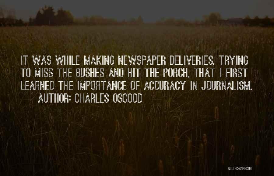 Charles Osgood Quotes: It Was While Making Newspaper Deliveries, Trying To Miss The Bushes And Hit The Porch, That I First Learned The