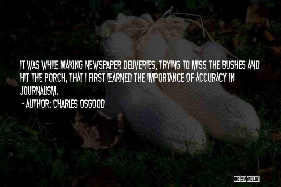 Charles Osgood Quotes: It Was While Making Newspaper Deliveries, Trying To Miss The Bushes And Hit The Porch, That I First Learned The