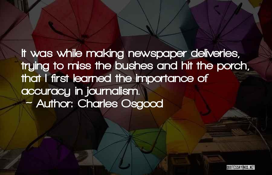 Charles Osgood Quotes: It Was While Making Newspaper Deliveries, Trying To Miss The Bushes And Hit The Porch, That I First Learned The