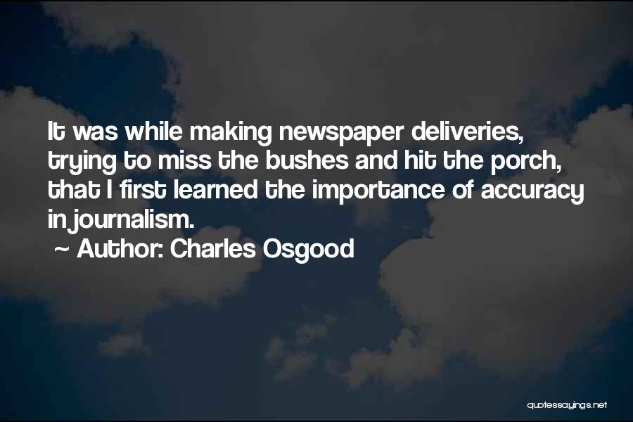 Charles Osgood Quotes: It Was While Making Newspaper Deliveries, Trying To Miss The Bushes And Hit The Porch, That I First Learned The