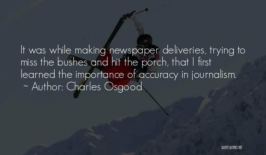 Charles Osgood Quotes: It Was While Making Newspaper Deliveries, Trying To Miss The Bushes And Hit The Porch, That I First Learned The