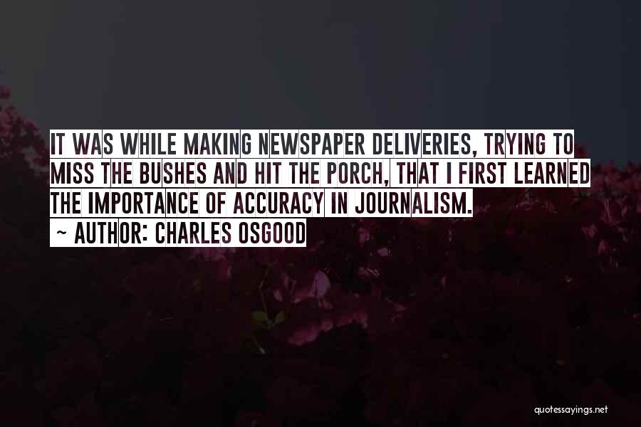 Charles Osgood Quotes: It Was While Making Newspaper Deliveries, Trying To Miss The Bushes And Hit The Porch, That I First Learned The