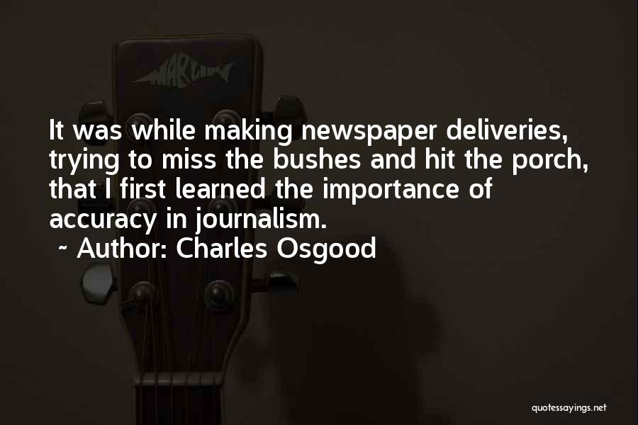 Charles Osgood Quotes: It Was While Making Newspaper Deliveries, Trying To Miss The Bushes And Hit The Porch, That I First Learned The