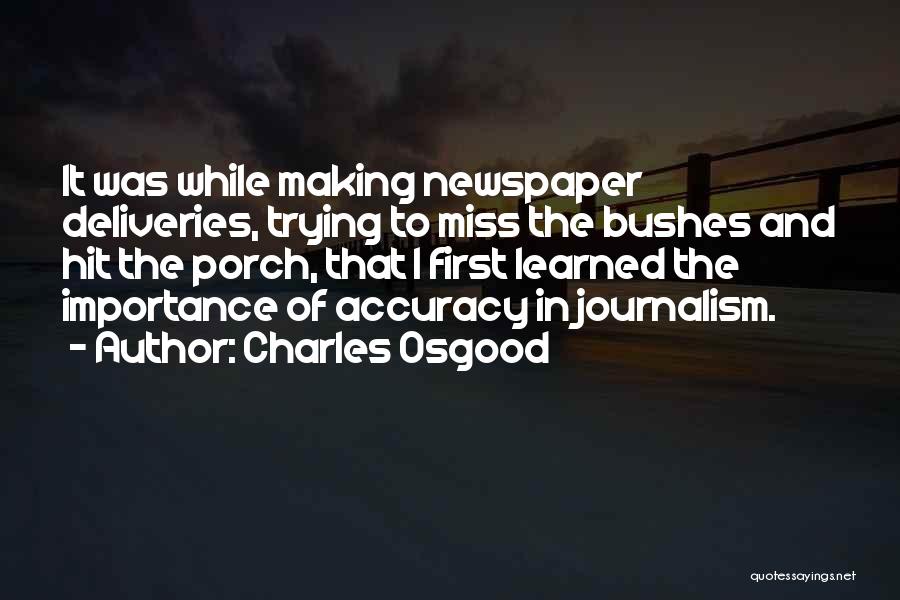 Charles Osgood Quotes: It Was While Making Newspaper Deliveries, Trying To Miss The Bushes And Hit The Porch, That I First Learned The