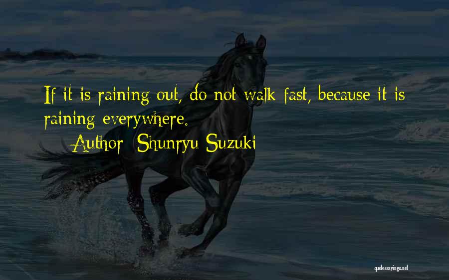 Shunryu Suzuki Quotes: If It Is Raining Out, Do Not Walk Fast, Because It Is Raining Everywhere.