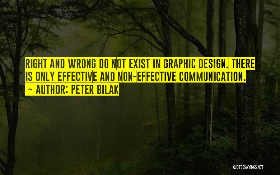 Peter Bilak Quotes: Right And Wrong Do Not Exist In Graphic Design. There Is Only Effective And Non-effective Communication.