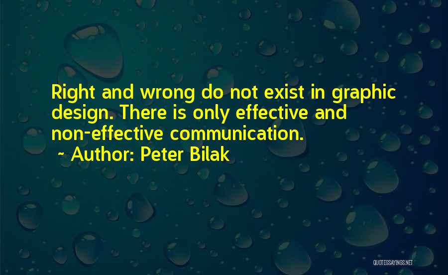 Peter Bilak Quotes: Right And Wrong Do Not Exist In Graphic Design. There Is Only Effective And Non-effective Communication.