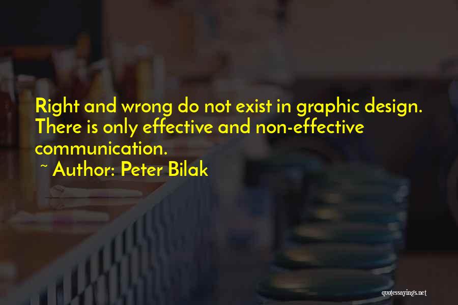 Peter Bilak Quotes: Right And Wrong Do Not Exist In Graphic Design. There Is Only Effective And Non-effective Communication.