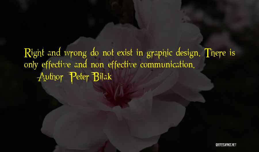 Peter Bilak Quotes: Right And Wrong Do Not Exist In Graphic Design. There Is Only Effective And Non-effective Communication.