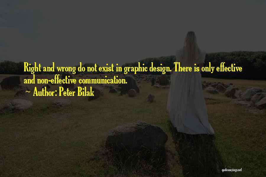 Peter Bilak Quotes: Right And Wrong Do Not Exist In Graphic Design. There Is Only Effective And Non-effective Communication.