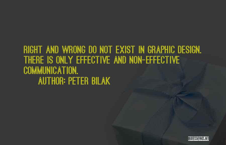 Peter Bilak Quotes: Right And Wrong Do Not Exist In Graphic Design. There Is Only Effective And Non-effective Communication.