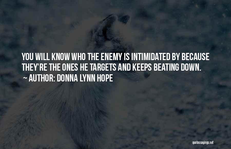 Donna Lynn Hope Quotes: You Will Know Who The Enemy Is Intimidated By Because They're The Ones He Targets And Keeps Beating Down.