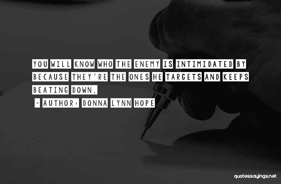 Donna Lynn Hope Quotes: You Will Know Who The Enemy Is Intimidated By Because They're The Ones He Targets And Keeps Beating Down.