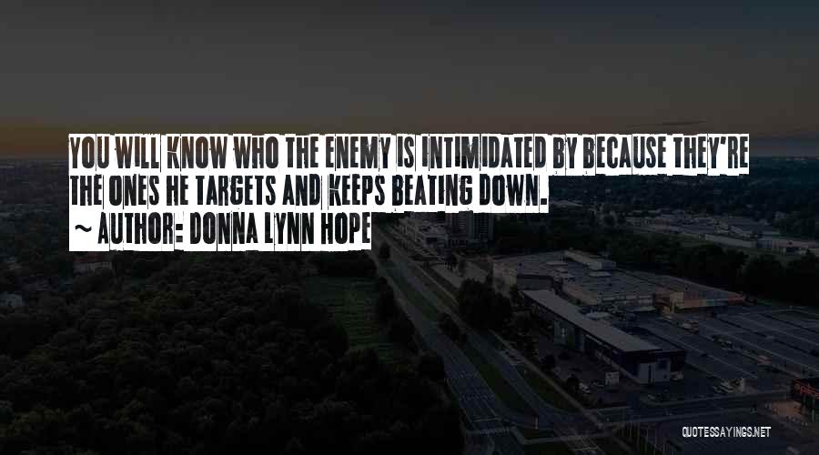 Donna Lynn Hope Quotes: You Will Know Who The Enemy Is Intimidated By Because They're The Ones He Targets And Keeps Beating Down.