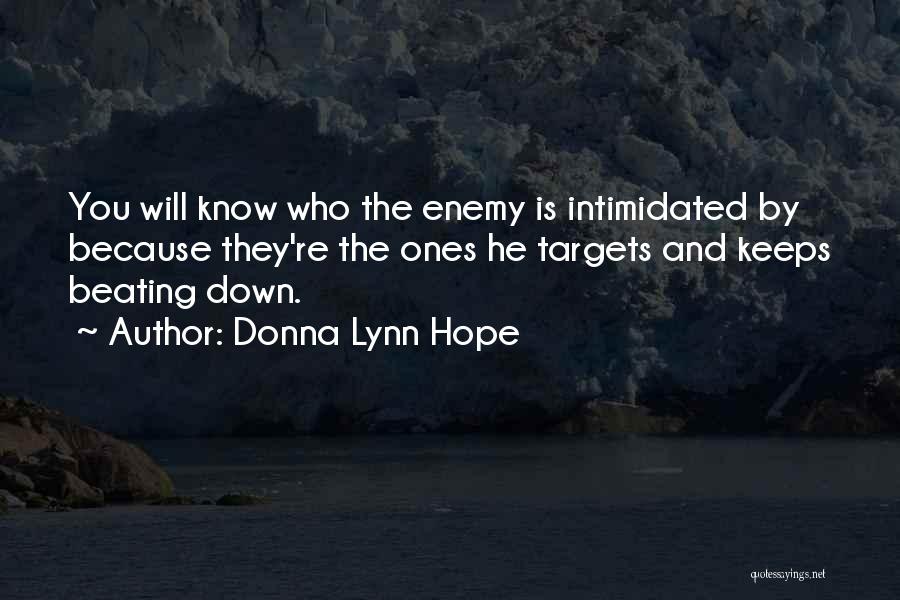 Donna Lynn Hope Quotes: You Will Know Who The Enemy Is Intimidated By Because They're The Ones He Targets And Keeps Beating Down.