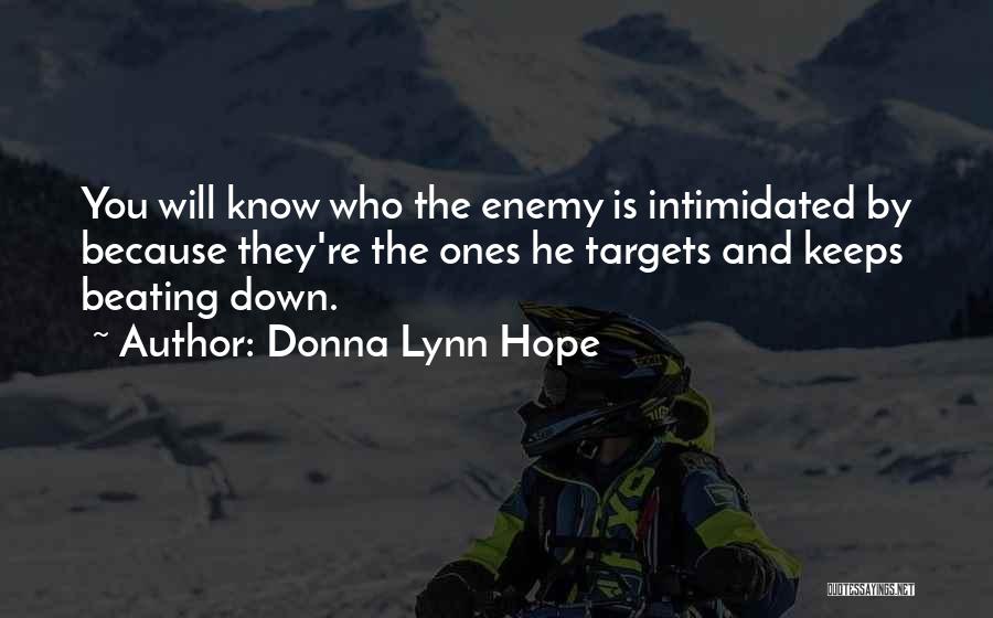 Donna Lynn Hope Quotes: You Will Know Who The Enemy Is Intimidated By Because They're The Ones He Targets And Keeps Beating Down.