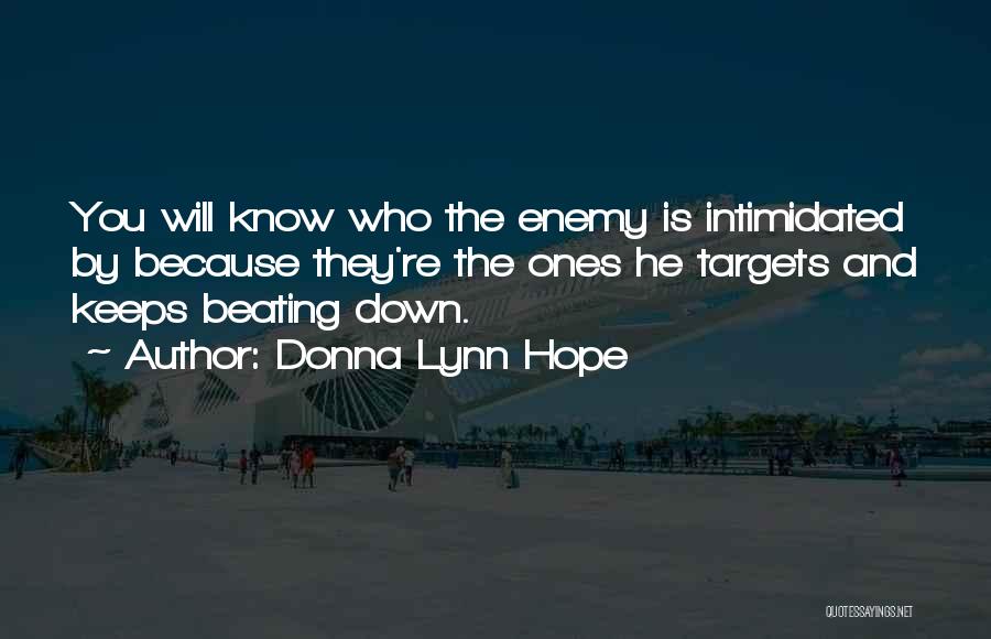 Donna Lynn Hope Quotes: You Will Know Who The Enemy Is Intimidated By Because They're The Ones He Targets And Keeps Beating Down.