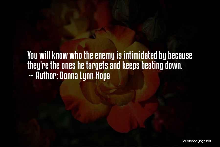Donna Lynn Hope Quotes: You Will Know Who The Enemy Is Intimidated By Because They're The Ones He Targets And Keeps Beating Down.