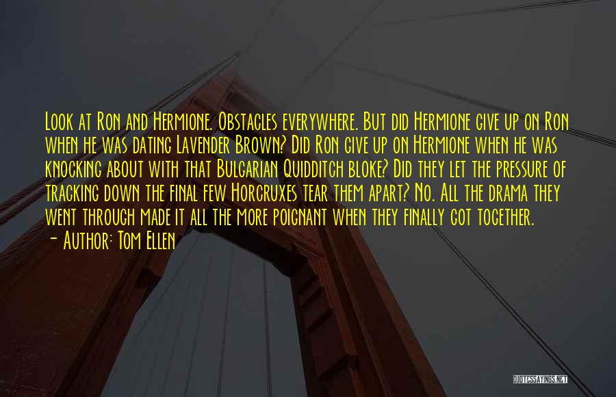 Tom Ellen Quotes: Look At Ron And Hermione. Obstacles Everywhere. But Did Hermione Give Up On Ron When He Was Dating Lavender Brown?