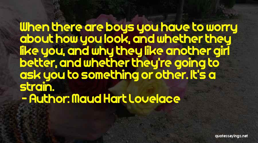 Maud Hart Lovelace Quotes: When There Are Boys You Have To Worry About How You Look, And Whether They Like You, And Why They