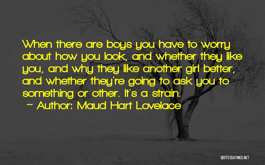 Maud Hart Lovelace Quotes: When There Are Boys You Have To Worry About How You Look, And Whether They Like You, And Why They