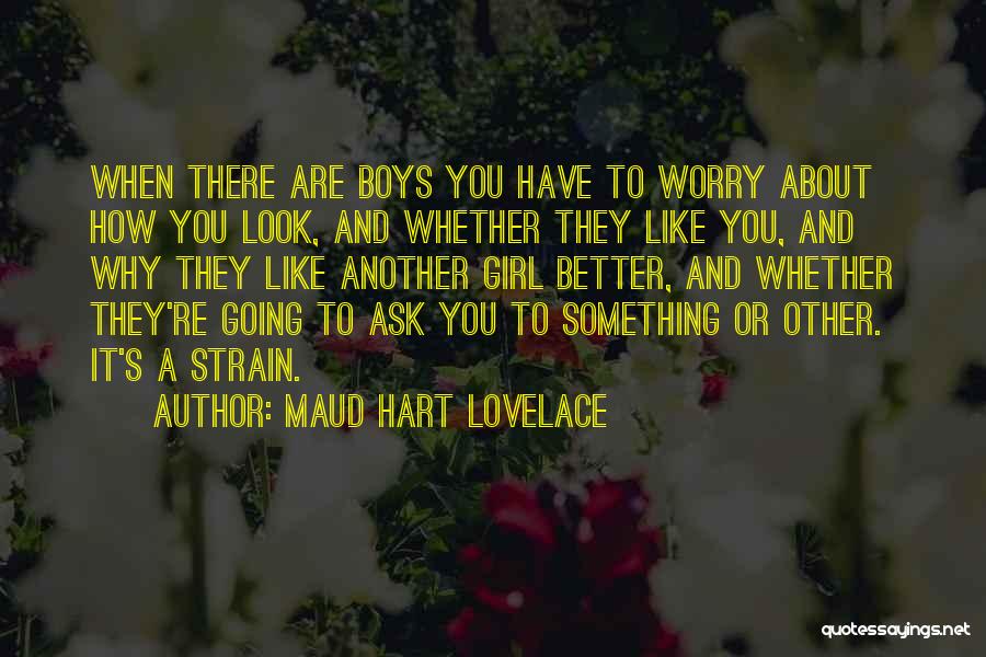 Maud Hart Lovelace Quotes: When There Are Boys You Have To Worry About How You Look, And Whether They Like You, And Why They