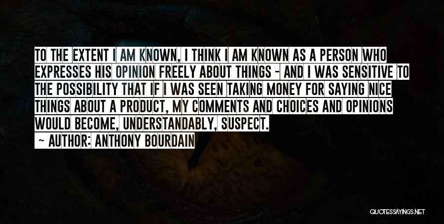 Anthony Bourdain Quotes: To The Extent I Am Known, I Think I Am Known As A Person Who Expresses His Opinion Freely About