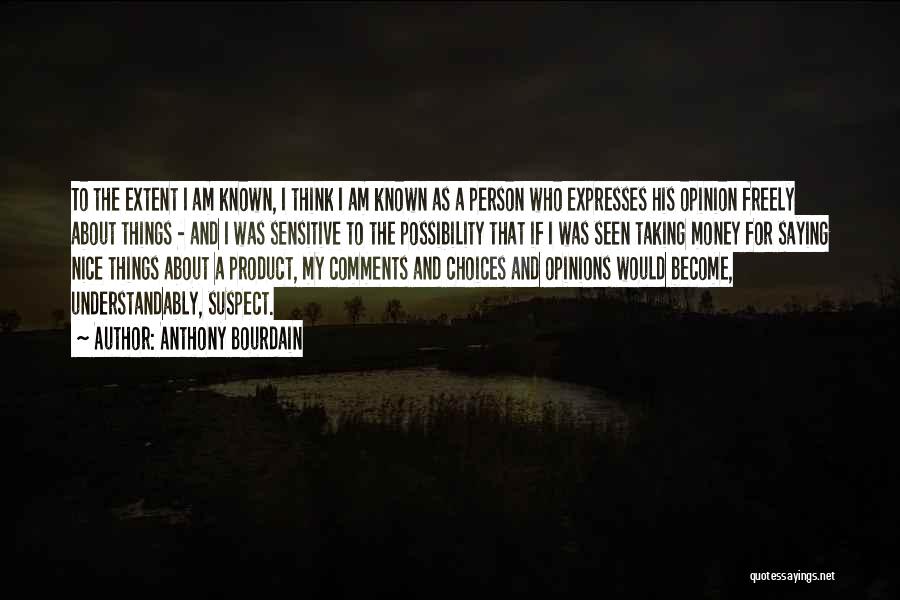 Anthony Bourdain Quotes: To The Extent I Am Known, I Think I Am Known As A Person Who Expresses His Opinion Freely About